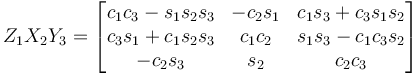 Z_1 X_2 Y_3 = \begin{bmatrix}
 c_1 c_3 - s_1 s_2 s_3 & - c_2 s_1 & c_1 s_3 + c_3 s_1 s_2 \\
 c_3 s_1 + c_1 s_2 s_3 & c_1 c_2 & s_1 s_3 - c_1 c_3 s_2 \\
 - c_2 s_3 & s_2 & c_2 c_3 
\end{bmatrix}