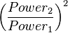  \left ( \frac{Power_2}{Power_1} \right ) ^ 2 