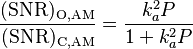 \mathrm{\frac{(SNR)_{O,AM}}{(SNR)_{C,AM}}}=\frac{k_a^2P}{1+k_a^2P}
