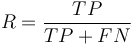 
R = \frac {TP } {TP + FN}
