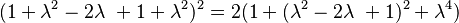 (1 + \lambda^2 -2\lambda\ + 1 + \lambda^2)^2 = 2(1 + (\lambda^2 -2\lambda\ + 1)^2 + \lambda^4)\,