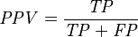 \mathit{PPV} = \frac {\mathit{TP}} {\mathit{TP} + \mathit{FP}}