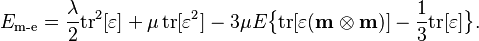 
E_\text{m-e}= 
\frac{\lambda}{2} \mbox{tr}^2[\mathbf{\varepsilon}] 
+ \mu \, \mbox{tr}[\mathbf{\varepsilon}^2] 
- 3\mu E \big\{ \mbox{tr}[\mathbf{\varepsilon}(\mathbf{m}\otimes\mathbf{m})] 
- \frac{1}{3}\mbox{tr}[\mathbf{\varepsilon}] \big\} .
