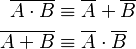 \begin{align}
  \overline{A \cdot B} &\equiv \overline {A} + \overline {B} \\
      \overline{A + B} &\equiv \overline {A} \cdot \overline {B}
\end{align}