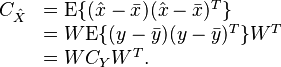 
\begin{array}{ll}
C_{\hat{X}} &= \mathrm{E}\{(\hat x - \bar x)(\hat x - \bar x)^T\} \\
    &= W \mathrm{E}\{(y-\bar{y})(y-\bar{y})^T\} W^T \\
    &= W C_Y W^T .\\
\end{array}
