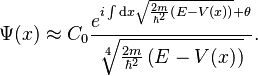 \Psi(x) \approx C_0 \frac{ e^{i \int \mathrm{d}x \sqrt{\frac{2m}{\hbar^2} \left( E - V(x) \right)} + \theta} }{\sqrt[4]{\frac{2m}{\hbar^2} \left( E - V(x) \right)}}.