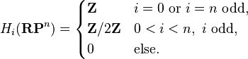 H_i(\mathbf{RP}^n) =
\begin{cases}
\mathbf{Z} & i = 0 \mbox{ or } i = n \mbox{ odd,}\\
\mathbf{Z}/2\mathbf{Z} & 0<i<n,\ i\ \mbox{odd,}\\
0 & \mbox{else.}
\end{cases}