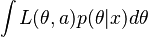  \int{L(\theta,a)p(\theta|x)d\theta}