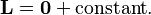 \mathbf{L} = \mathbf{0} + \text{constant}.