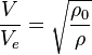 \frac {V}{V_e} = \sqrt{ \frac {\rho_0 }{ \rho}}