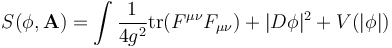 S(\phi,\mathbf A) = \int {1\over 4g^2} \mathop{\textrm{tr}}(F^{\mu\nu}F_{\mu\nu}) + |D\phi|^2 + V(|\phi|)