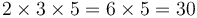 2\times 3\times 5 = 6\times  5 = 30