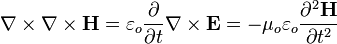  \nabla \times \nabla \times \mathbf{H} = \varepsilon_o \frac{\partial } {\partial t} \nabla \times \mathbf{E} = -\mu_o \varepsilon_o \frac{\partial^2 \mathbf{H} }  {\partial t^2}
