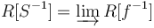 R[S^{-1}] = \varinjlim R[f^{-1}]