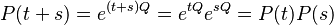 P(t+s) = e^{(t+s)Q} = e^{tQ} e^{sQ} = P(t) P(s)