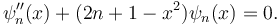 \psi_n''(x) + (2n + 1 - x^2) \psi_n(x) = 0.