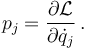  p_j = \frac{\partial \mathcal{L} }{\partial \dot{q}_j}\,.
