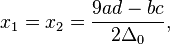  x_1=x_2=\frac{9ad-bc}{2\Delta_0},