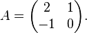 A=\begin{pmatrix}
2 & 1\\
-1& 0
\end{pmatrix}.
