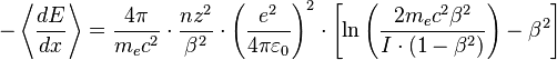 - \left\langle\frac{dE}{dx}\right\rangle = \frac{4 \pi}{m_e c^2} \cdot \frac{nz^2}{\beta^2} \cdot \left(\frac{e^2}{4\pi\varepsilon_0}\right)^2 \cdot \left[\ln \left(\frac{2m_e c^2 \beta^2}{I \cdot (1-\beta^2)}\right) - \beta^2\right]