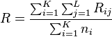  R = \frac{ \sum_{ i = 1 }^K \sum_{ j = 1 }^L R_{ ij } }{ \sum_{ i = 1 }^K n_i } 