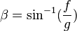 \beta = \sin^{-1}(\frac{f}{g})