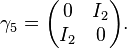 \gamma_5 = \begin{pmatrix} 0 & I_{2} \\ I_{2} & 0 \end{pmatrix}.