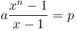 a \frac{x^n - 1}{x - 1} = p