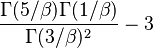 \frac{\Gamma(5/\beta)\Gamma(1/\beta)}{\Gamma(3/\beta)^2}-3