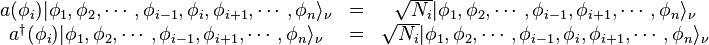 \begin{matrix}
a(\phi_i) |\phi_1,\phi_2,\cdots,\phi_{i-1},\phi_i,\phi_{i+1},\cdots,\phi_n\rangle_\nu
&=& \sqrt{N_i}  |\phi_1,\phi_2,\cdots,\phi_{i-1},\phi_{i+1},\cdots,\phi_n\rangle_\nu \\
a^{\dagger}(\phi_i) |\phi_1,\phi_2,\cdots,\phi_{i-1},\phi_{i+1},\cdots,\phi_n\rangle_\nu  &=& \sqrt{N_i}  |\phi_1,\phi_2,\cdots,\phi_{i-1},\phi_{i},\phi_{i+1},\cdots,\phi_n\rangle_\nu 
\end{matrix}