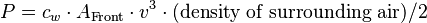 
P = c_w \cdot A_{\rm Front} \cdot v^3 \cdot (\mbox{density of surrounding air})/2
