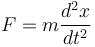 F=m\frac{d^2x}{dt^2}