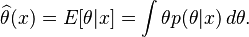 \widehat{\theta}(x) = E[\theta |x]=\int \theta p(\theta |x)\,d\theta.