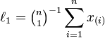 \ell_1 = {\tbinom{n}{1}}^{-1} \sum_{i=1}^n x_{(i)}