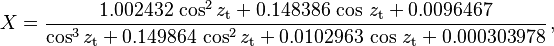 X = \frac
{ 1.002432\, \cos^2 z_\mathrm t + 0.148386 \, \cos\, z_\mathrm t + 0.0096467 }
{ \cos^3 z_\mathrm t + 0.149864\, \cos^2 z_\mathrm t + 0.0102963 \, \cos\, z_\mathrm t + 0.000303978 } \,,
