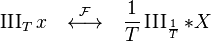  \operatorname{III}_T x \quad\stackrel{\mathcal{F}}{\longleftrightarrow}\quad \frac{1}{T}\operatorname{III}_\frac{1}{T} * X