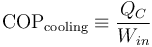 \mathrm{COP}_{\mathrm{cooling}} \equiv \frac{Q_C}{W_{in}}\,