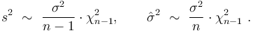 
    s^2 \ \sim\ \frac{\sigma^2}{n-1} \cdot \chi^2_{n-1}, \qquad
    \hat\sigma^2 \ \sim\ \frac{\sigma^2}{n} \cdot \chi^2_{n-1}\ .
  