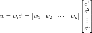 \, w = w_i e^i = \begin{bmatrix}w_1 & w_2 & \cdots & w_n\end{bmatrix}\begin{bmatrix}e^1\\e^2\\\vdots\\e^n\end{bmatrix} 