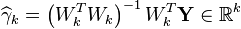  \widehat{\gamma}_k = \left(W_{k}^{T}W_{k}\right)^{-1}W_{k}^{T}\mathbf{Y} \in \mathbb{R}^{k} 