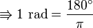 \Rrightarrow 1 \text{ rad} = \frac{180^\circ}{\pi}