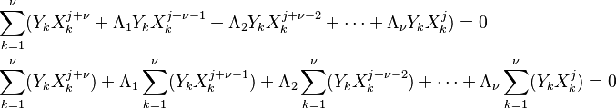 \begin{align}
& \sum_{k=1}^\nu ( Y_k X_k^{j+\nu} + \Lambda_1 Y_k X_k^{j+\nu-1} + \Lambda_2 Y_k X_k^{j+\nu -2} + \cdots + \Lambda_{\nu} Y_k X_k^{j} ) = 0  \\
& \sum_{k=1}^\nu ( Y_k X_k^{j+\nu} ) + \Lambda_1 \sum_{k=1}^\nu (Y_k X_k^{j+\nu-1}) + \Lambda_2 \sum_{k=1}^\nu (Y_k X_k^{j+\nu -2}) + \cdots + \Lambda_\nu \sum_{k=1}^\nu ( Y_k X_k^j ) = 0
\end{align}