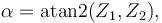 \alpha = \operatorname{atan2}(Z_1 , Z_2),