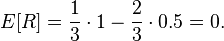  E[R] = \frac{1}{3} \cdot 1 - \frac{2}{3} \cdot 0.5 = 0.