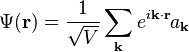  \Psi(\bold{r})={1\over \sqrt {V}} \sum_{\bold{k}} e^{i\bold{k\cdot r}}a_{\bold{k}}