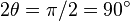 2\theta=\pi/2=90^\circ