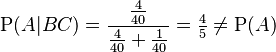 \mathrm{P}(A|BC) = \frac{\frac{4}{40}}{\frac{4}{40} + \frac{1}{40}} = \tfrac{4}{5} \ne \mathrm{P}(A)