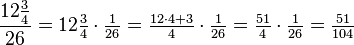 \frac{12\tfrac{3}{4}}{26} = 12\tfrac{3}{4} \cdot \tfrac{1}{26} = \tfrac{12 \cdot 4 + 3}{4} \cdot \tfrac{1}{26} = \tfrac{51}{4} \cdot \tfrac{1}{26} = \tfrac{51}{104}