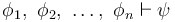  \phi_1, \ \phi_2, \ \dots, \ \phi_n \vdash \psi