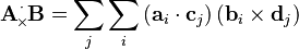  \mathbf{A}\!\!\!\begin{array}{c}
 _\cdot \\
 ^\times 
\end{array}\!\!\!
\mathbf{B} = \sum_j\sum _i \left(\mathbf{a}_i\cdot\mathbf{c}_j\right)\left(\mathbf{b}_i\times\mathbf{d}_j\right) 